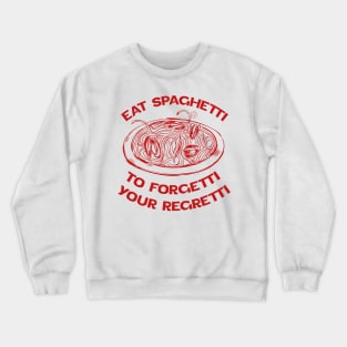 Eat Spaghetti To Forgetti Your Regretti Crewneck Sweatshirt